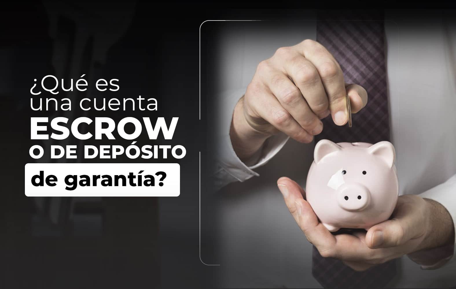 ¿Sabes qué es una cuenta de depósito de garantía?